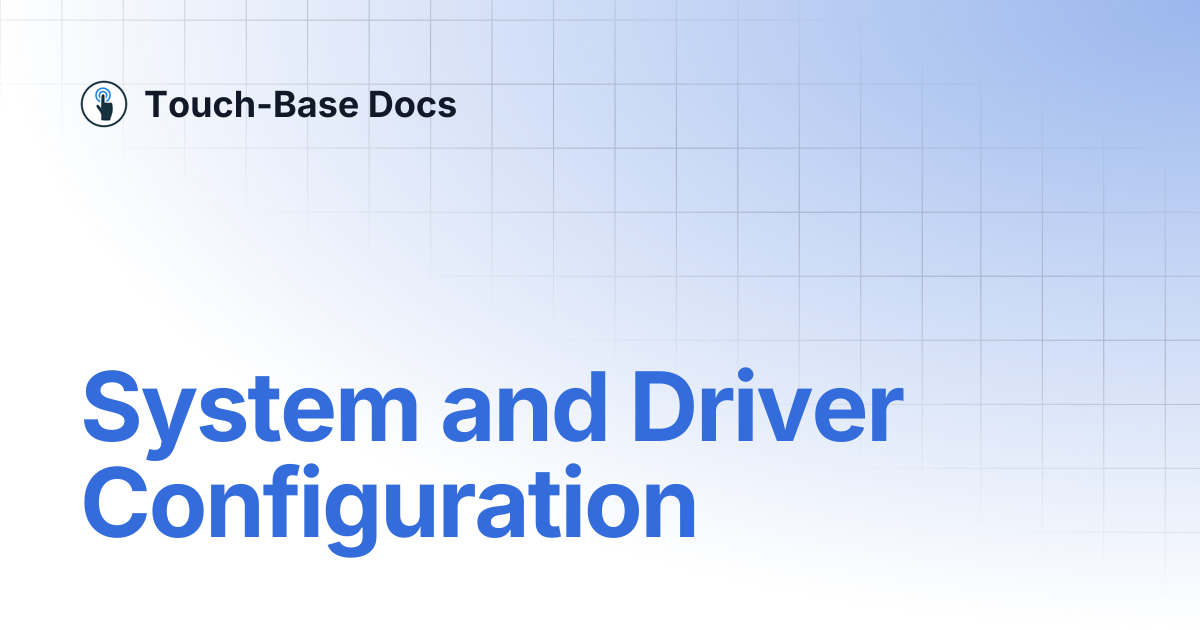 System and Driver Configuration | Technical | Touch-Base Docs
